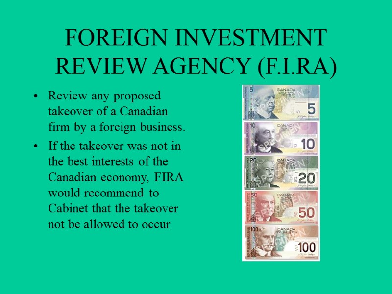 FOREIGN INVESTMENT REVIEW AGENCY (F.I.RA) Review any proposed takeover of a Canadian firm by